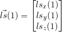 \begin{equation*}  \vec { ls }(1) = \begin{bmatrix} { ls }_{ x }(1) \\ { ls }_{ y }(1) \\ { ls }_{ z }(1) \end{bmatrix} \end{equation*}