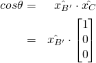 \begin{equation*}  \begin{align*} cos\theta  & = & \hat { { x }_{ B' } } \cdot \hat { { x }_{ C } }  \\  & = & \hat { { x }_{ B' } } \cdot \begin{bmatrix} 1 \\ 0 \\ 0 \end{bmatrix} \end{align*} \end{equation*}