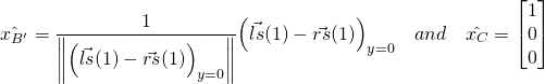 \begin{equation*}  \hat { { x }_{ B' } } =\frac { 1 }{ \left\| { \left( \vec { ls }(1) -\vec { rs }(1)  \right)  }_{ y=0 } \right\|  } { \left( \vec { ls }(1) -\vec { rs }(1)  \right)  }_{ y=0 }\quad and\quad \hat { { x }_{ C } } = \begin{bmatrix} 1 \\ 0 \\ 0 \end{bmatrix}  \end{equation*}